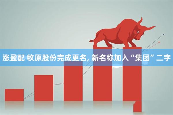 涨盈配 牧原股份完成更名, 新名称加入“集团”二字